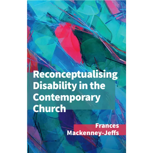 Reconceptualising Disability for the Contemporary Church