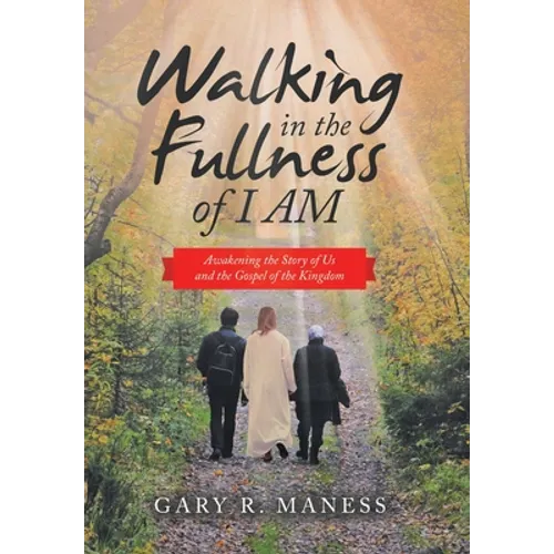 Walking in the Fullness of I Am: Awakening the Story of Us and the Gospel of the Kingdom