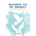 Blessed To Be Broken: The Journey through Cancer