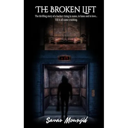 The Broken Lift: The thrilling story of a hacker rising in name, in fame and in love... Till it all came crashing.