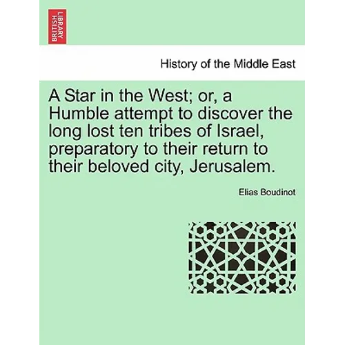 A Star in the West; Or, a Humble Attempt to Discover the Long Lost Ten Tribes of Israel, Preparatory to Their Return to Their Beloved City, Jerusalem.