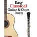 Easy Classical Guitar & Oboe Duets: Featuring Music of Beethoven, Bach, Wagner, Handel and Other Composers. in Standard Notation and Tablature