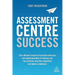 Assessment Centre Success: Your Ultimate Resource of Practice Exercises and Sample Questions to Help You Ace the Activities, Beat the Competition and