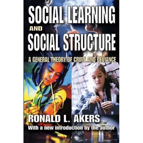 Social Learning and Social Structure: A General Theory of Crime and Deviance