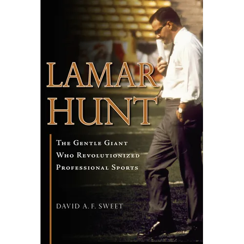 Lamar Hunt: The Gentle Giant Who Revolutionized Professional Sports