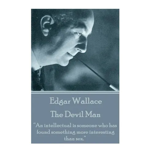 Edgar Wallace - The Devil Man: "An intellectual is someone who has found something more interesting than sex."