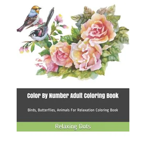 Color By Number Adult Coloring Book: Birds, Butterflies, Animals For Relaxation Coloring Book