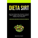 Dieta Sirt: Come puoi perdere peso, bruciare i grassi e sentirti meglio in generale seguendo un semplice piano alimentare (Il miglior libro di cucina