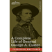 A Complete Life of General George A. Custer: Major-General of Volunteers; Brevet Major-General, U.S. Army; and Lieutenant-Colonel, Seventh U.S. Cavalr