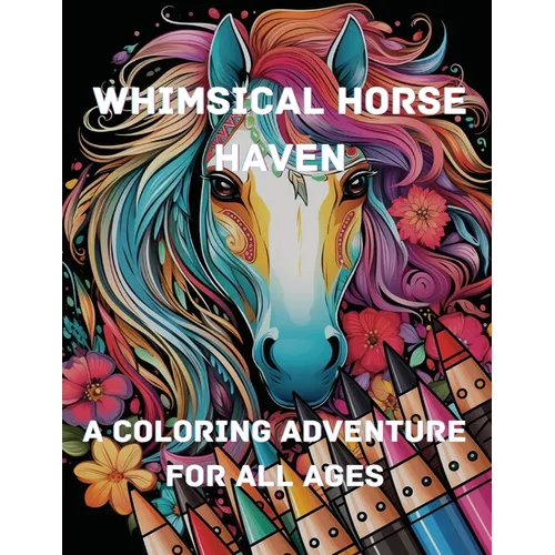 Whimsical Horse Haven: A Coloring Adventure for All Ages