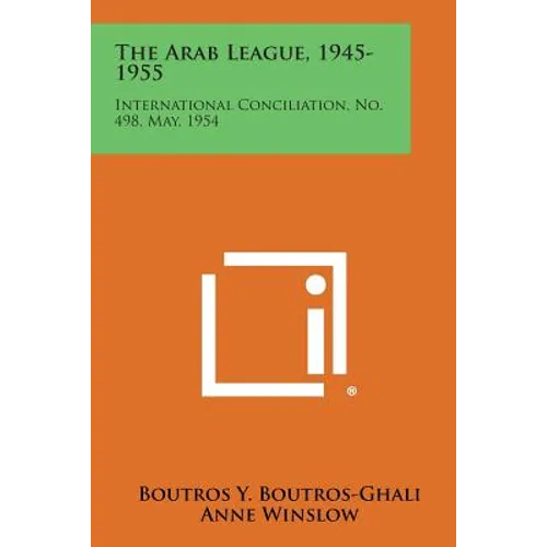 The Arab League, 1945-1955: International Conciliation, No. 498, May, 1954
