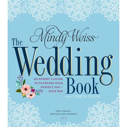 The Wedding Book: An Expert's Guide to Planning Your Perfect Day--Your Way