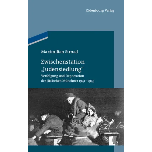 Zwischenstation Judensiedlung: Verfolgung Und Deportation Der Jüdischen Münchner 1941-1945