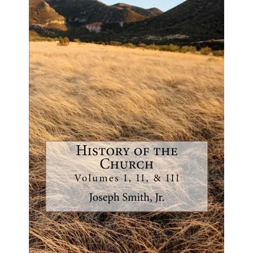 History of the Church: of Jesus Christ of Latter-day Saints - Collection # 1, Volumes I, II, & III