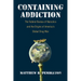 Containing Addiction: The Federal Bureau of Narcotics and the Origins of America's Global Drug War