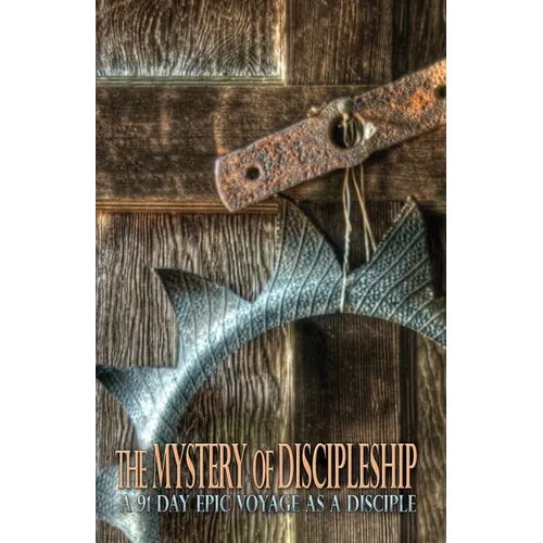 The Mystery of Discipleship: A 91 Day Epic Voyage as a Disciple