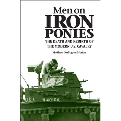 Men on Iron Ponies: The Death and Rebirth of the Modern U.S. Cavalry