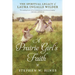A Prairie Girl's Faith: The Spiritual Legacy of Laura Ingalls Wilder
