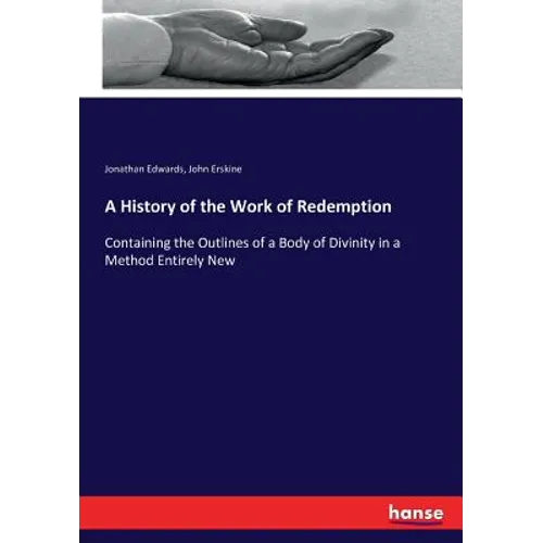 A History of the Work of Redemption: Containing the Outlines of a Body of Divinity in a Method Entirely New