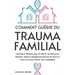 Comment Guérir du Trauma Familial: Techniques Simples pour Se Libérer des Blessures Héritées, Lâcher le Bagage Émotionnel du Passé et Créer un Avenir