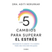 Los 5 Cambios Para Superar El Estrés: Reconecta Tu Mente Y Tu Cuerpo Para Una Vida Más Relajada / The 5 Resets