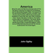 America: Being the Latest, and Most Accurate Description of the Nevv VVorld Containing the Original of the Inhabitants, and the Remarkable Voyages Thi