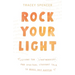 Rock Your Light: Lessons for Lightworkers and Spiritual Straight Talk to Make Shit Happen