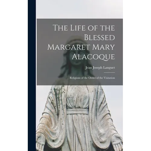 The Life of the Blessed Margaret Mary Alacoque: Religious of the Order of the Visitation