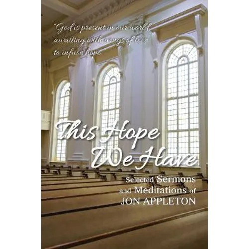 This Hope We Have: Selected Sermons and Meditations of Jon Appleton