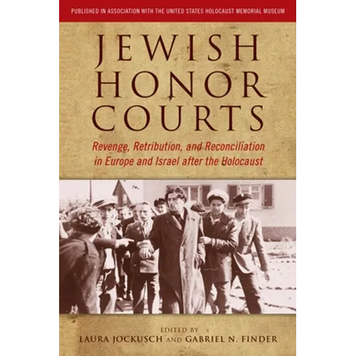 Jewish Honor Courts: Revenge, Retribution, and Reconciliation in Europe and Israel After the Holocaust
