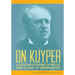 On Kuyper: A Collection of Readings on the Life, Work & Legacy of Abraham Kuyper