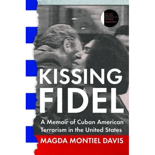 Kissing Fidel: A Memoir of Cuban American Terrorism in the United States