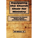 Equipping the Church Choir for Ministry: A Resource for Church Music Leaders and Choir Members