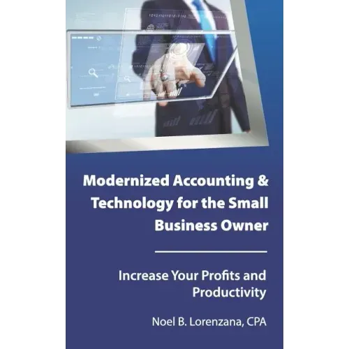 Modernized Accounting & Technology for the Small Business Owner: Increase Your Business Profits and Productivity