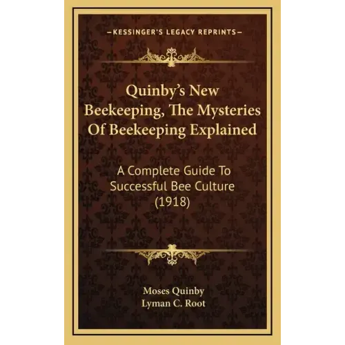 Quinby's New Beekeeping, The Mysteries Of Beekeeping Explained: A Complete Guide To Successful Bee Culture (1918)