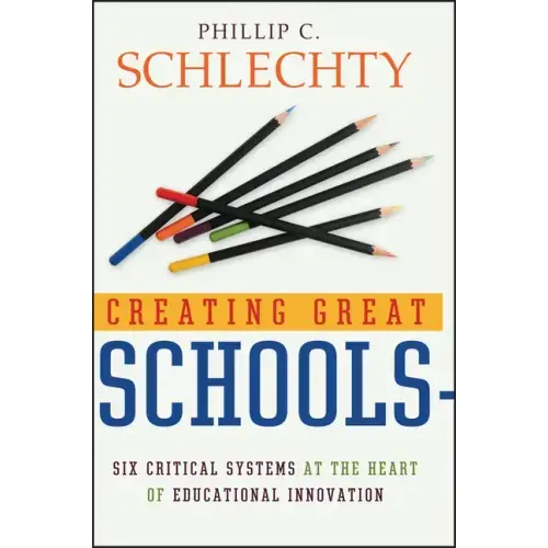 Creating Great Schools: Six Critical Systems at the Heart of Educational Innovation