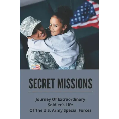 Secret Missions: Journey Of Extraordinary Soldier's Life Of The U.S. Army Special Forces: Know About Extraordinary Soldier'S Life Of Re