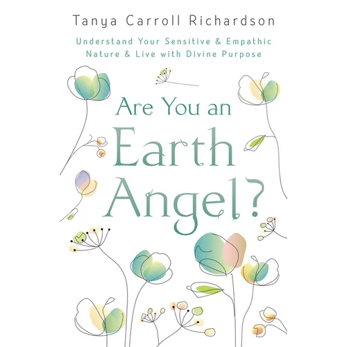 Are You an Earth Angel?: Understand Your Sensitive & Empathic Nature & Live with Divine Purpose