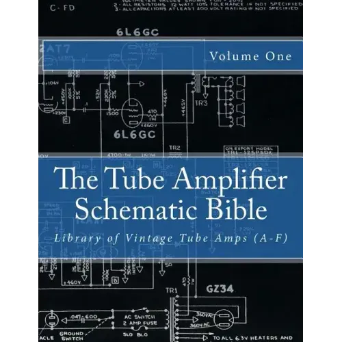 The Tube Amplifier Schematic Bible Volume 1: Library of Vintage Tube Amps (A-F)