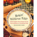 Bakin' Without Eggs: Delicious Egg-Free Dessert Recipes from the Heart and Kitchen of a Food-Allergic Family