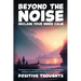 Beyond the Noise: Strategies and Techniques to Overcome Overthinking, Heighten Awareness, and Embrace the Present