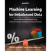 Machine Learning for Imbalanced Data: Tackle imbalanced datasets using machine learning and deep learning techniques