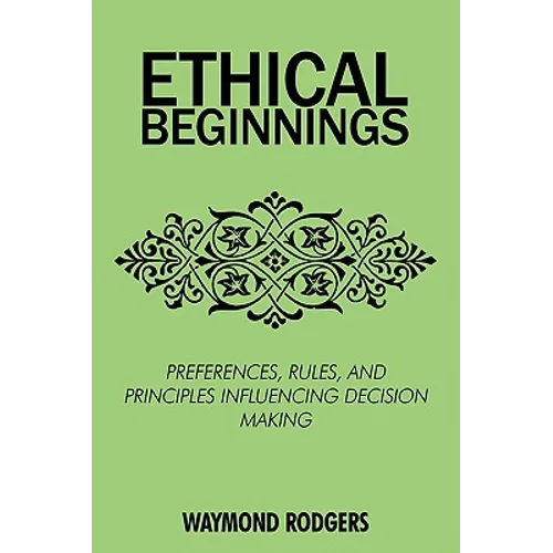Ethical Beginnings: Preferences, Rules, and Principles Influencing Decision Making