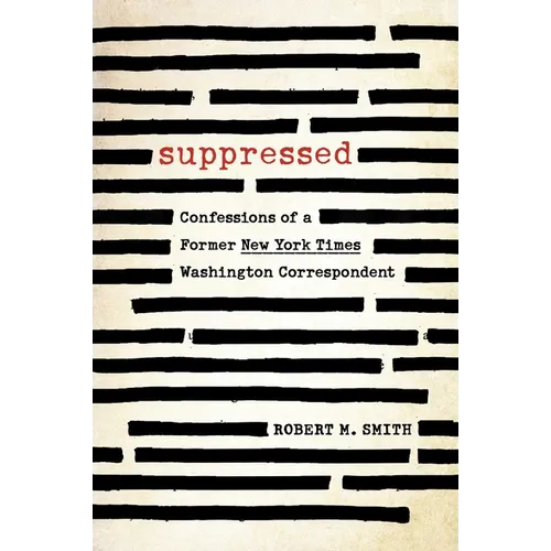 Suppressed: Confessions of a Former New York Times Washington Correspondent
