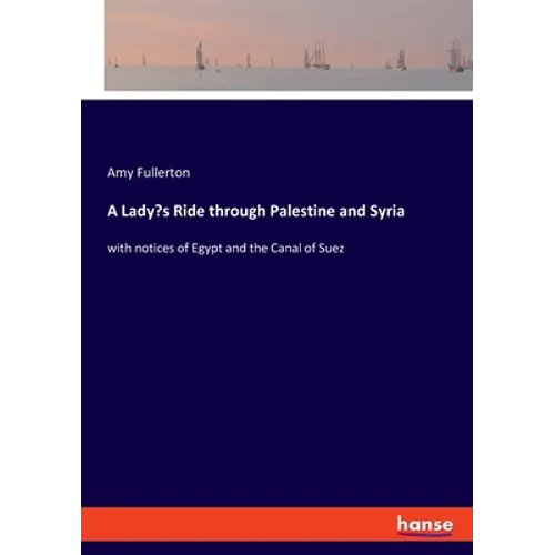 A Lady's Ride through Palestine and Syria: with notices of Egypt and the Canal of Suez