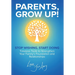 Parents, Grow Up: Stop Wishing, Start Doing, Timeless Tools to Strengthen Your Family's Foundation and Relationships