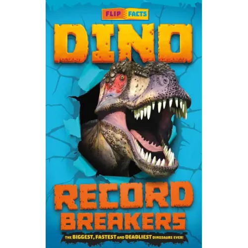 Dino Record Breakers: The Biggest, Fastest and Deadliest Dinos Ever!