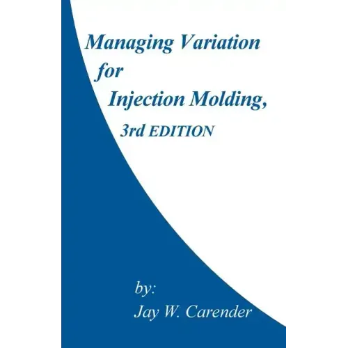 Managing Variation for Injection Molding, 3rd Edition