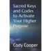 Sacred Keys and Codes to Activate Your Higher Purpose