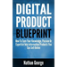 Digital Product Blueprint: How To Turn Your Knowledge, Passion Or Expertise Into Information Products You Can Sell Online